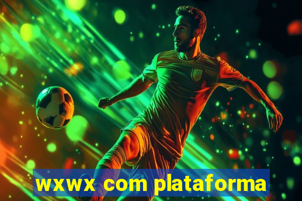 wxwx com plataforma