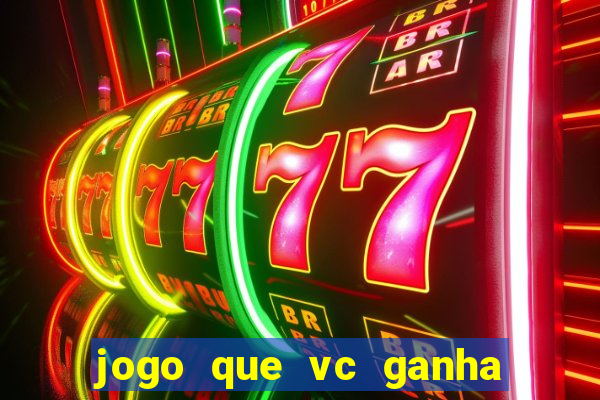 jogo que vc ganha dinheiro de verdade