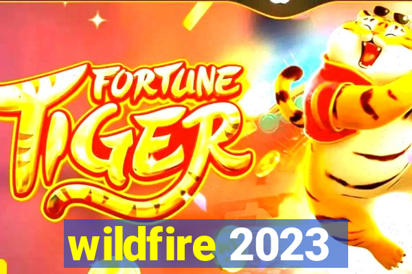 wildfire 2023