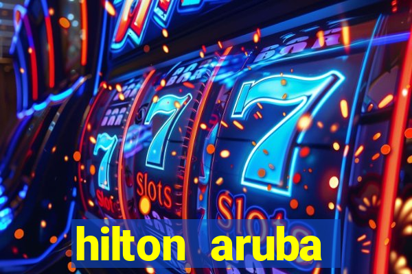 hilton aruba caribbean resort and casino