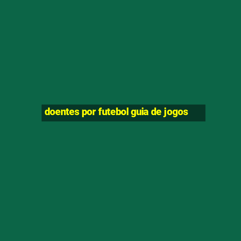 doentes por futebol guia de jogos