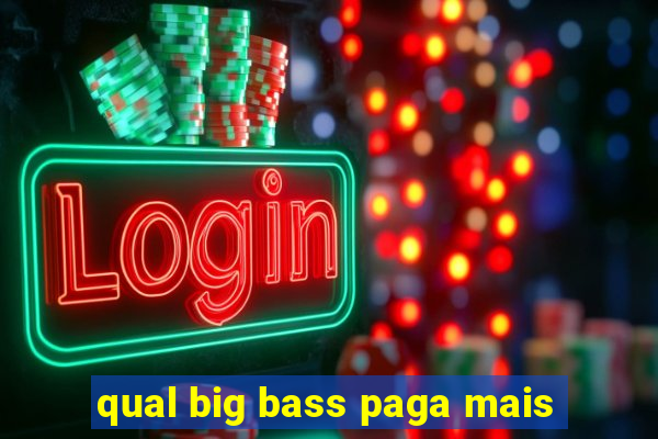 qual big bass paga mais