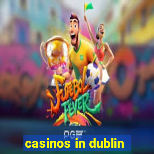 casinos in dublin