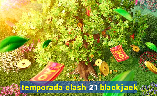 temporada clash 21 blackjack