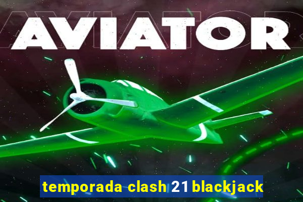 temporada clash 21 blackjack