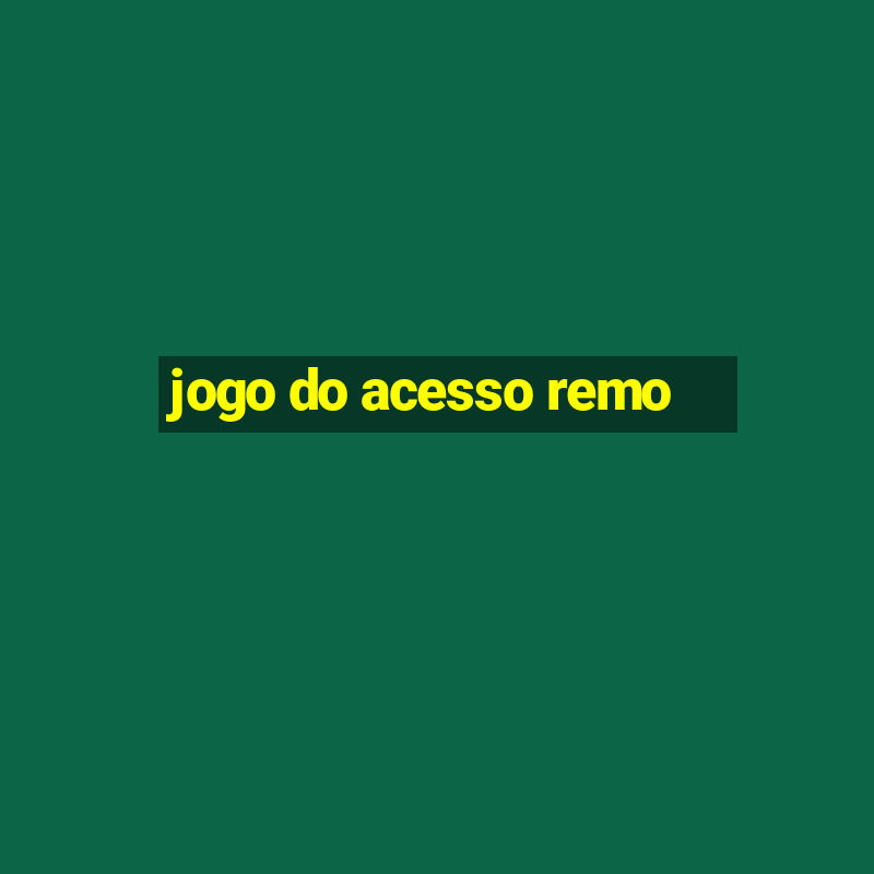 jogo do acesso remo