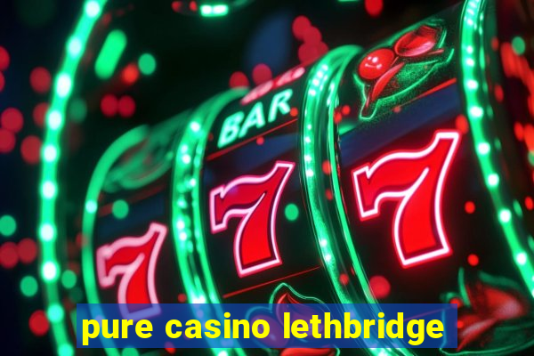 pure casino lethbridge