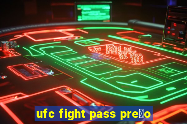 ufc fight pass pre莽o