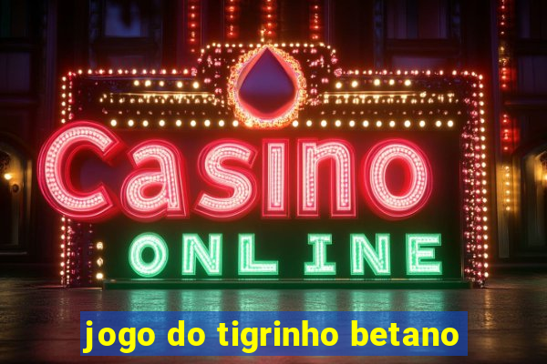 jogo do tigrinho betano