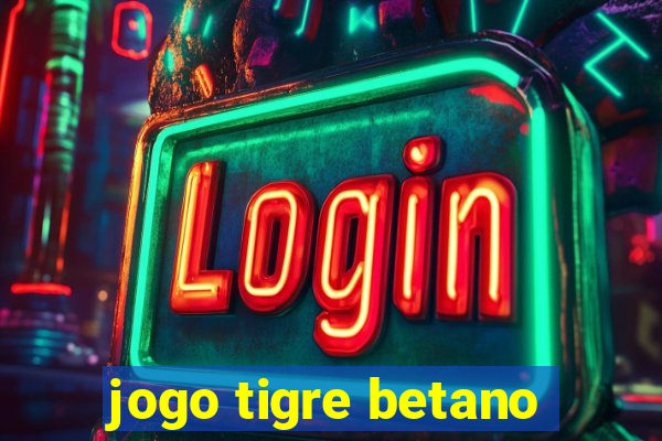 jogo tigre betano