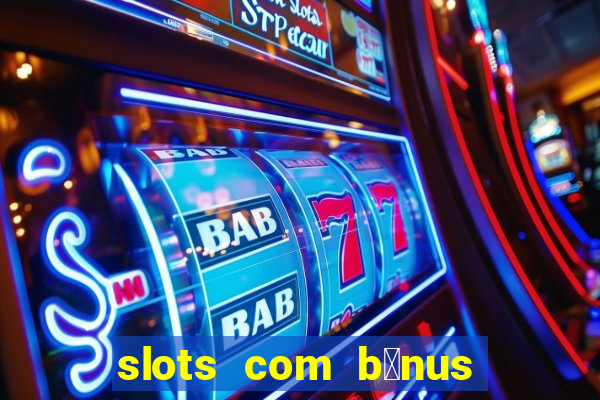 slots com b么nus gr谩tis no cadastro