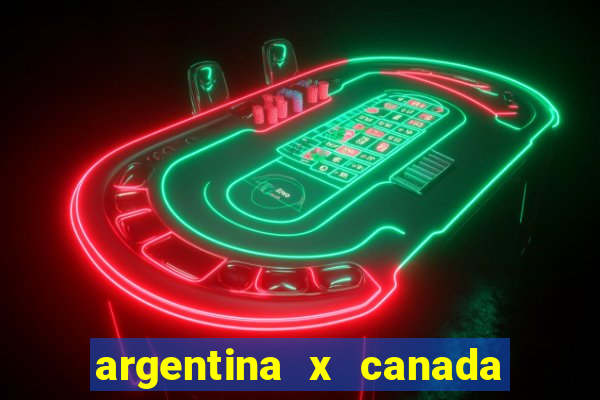 argentina x canada ao vivo