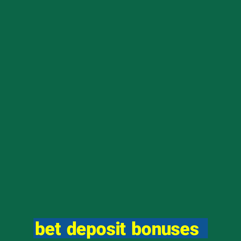 bet deposit bonuses