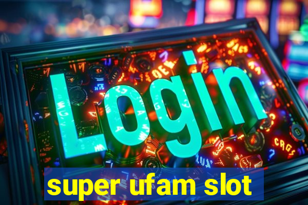 super ufam slot