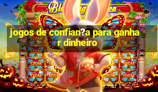 jogos de confian?a para ganhar dinheiro