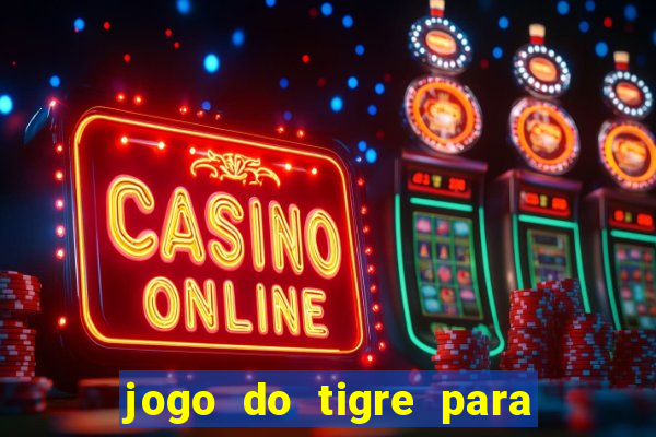 jogo do tigre para ganhar dinheiro