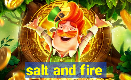 salt and fire