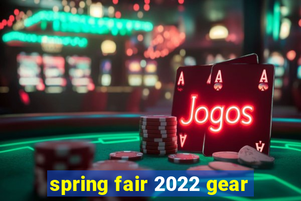 spring fair 2022 gear