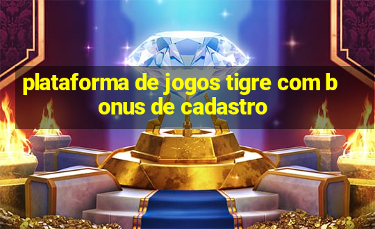 plataforma de jogos tigre com bonus de cadastro