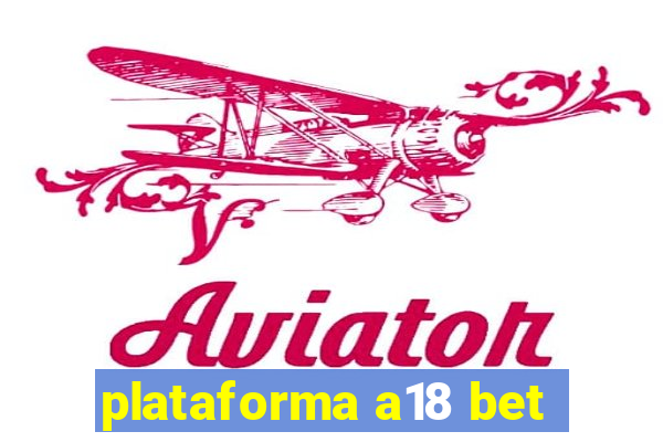 plataforma a18 bet