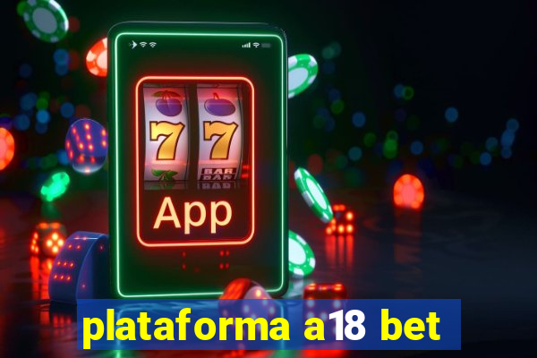 plataforma a18 bet