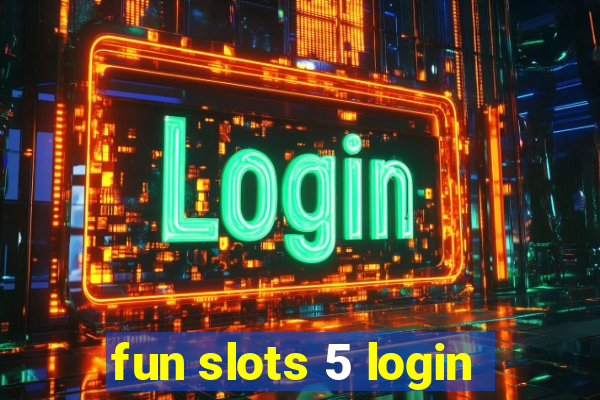 fun slots 5 login