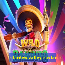 stardew valley caviar