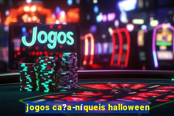 jogos ca?a-níqueis halloween