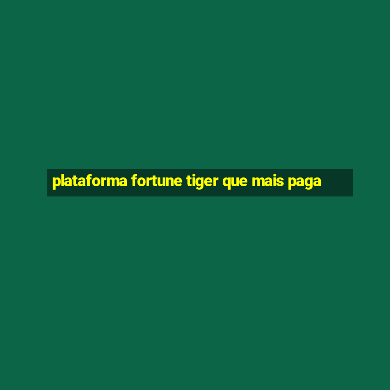 plataforma fortune tiger que mais paga