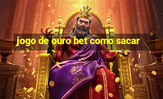 jogo de ouro bet como sacar