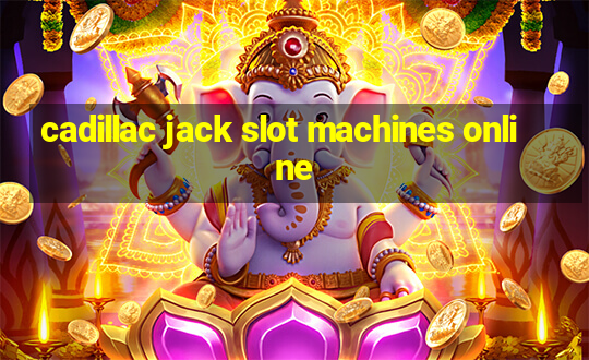 cadillac jack slot machines online