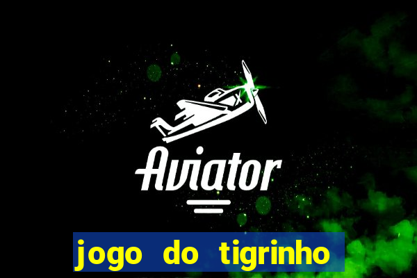 jogo do tigrinho sem depositar nada