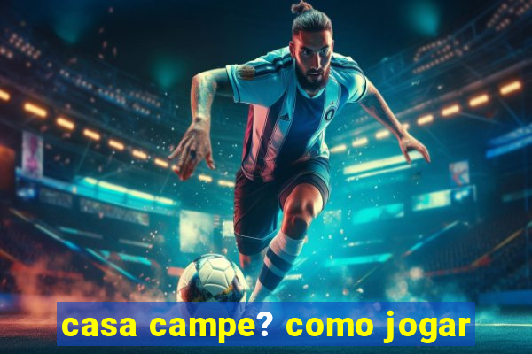 casa campe? como jogar