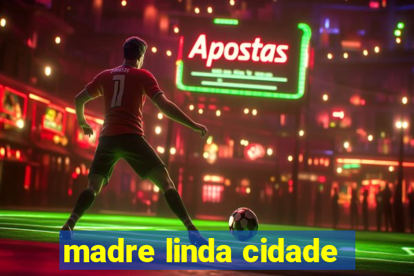 madre linda cidade