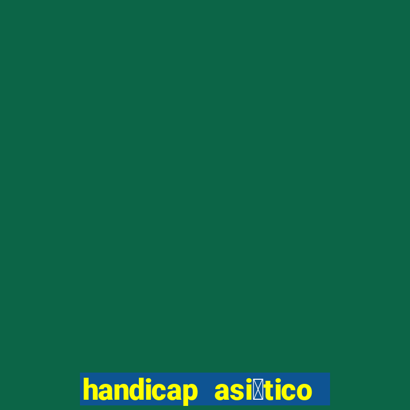 handicap asi谩tico 0.0 0 5