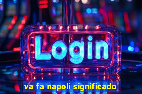 va fa napoli significado