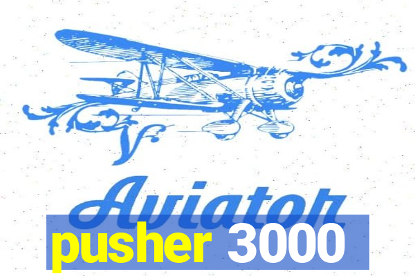 pusher 3000