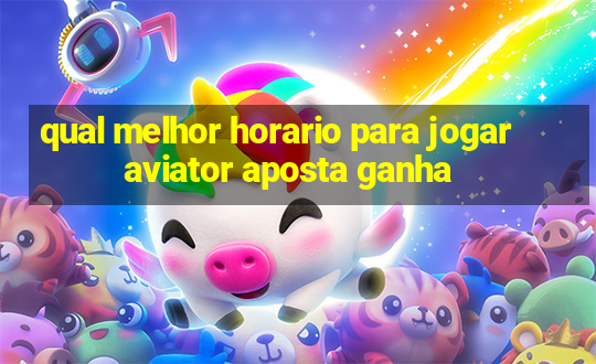 qual melhor horario para jogar aviator aposta ganha