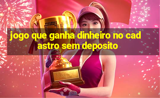 jogo que ganha dinheiro no cadastro sem deposito