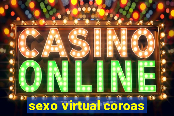 sexo virtual coroas