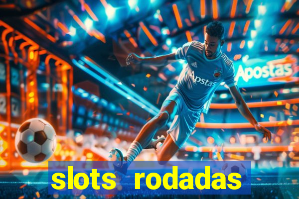 slots rodadas gratis sem deposito