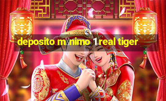 deposito m铆nimo 1 real tiger