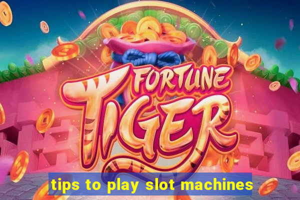 tips to play slot machines