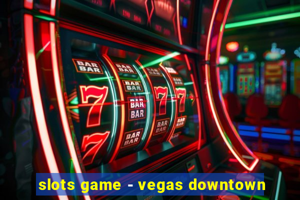 slots game - vegas downtown