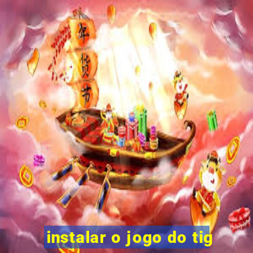 instalar o jogo do tig