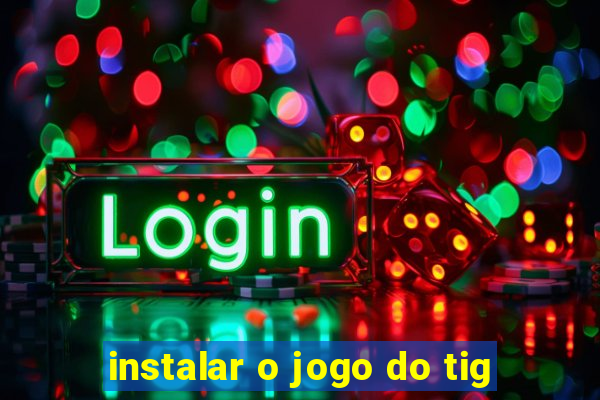 instalar o jogo do tig