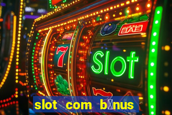 slot com b么nus de cadastro