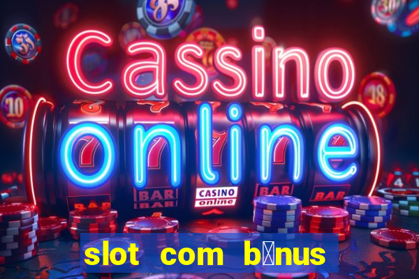 slot com b么nus de cadastro