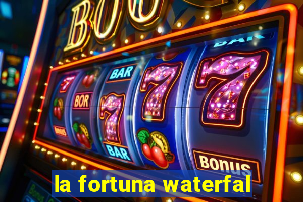 la fortuna waterfal