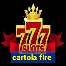 cartola fire